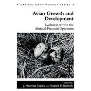 Avian Growth and Development Evolution within the Altricial-Precocial Spectrum by Starck, J. Matthias; Ricklefs, Robert E., 9780195106084