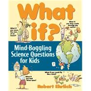 What If Mind-Boggling Science Questions for Kids by Ehrlich, Robert, 9780471176084