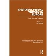 Archaeological Theory in Europe: The Last Three Decades by Hodder,Ian;Hodder,Ian, 9781138816084