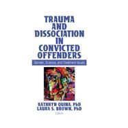 Trauma and Dissociation in Convicted Offenders: Gender, Science, and Treatment Issues by Quina; Kathryn, 9781138986084