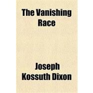 The Vanishing Race by Dixon, Joseph Kossuth, 9781153806084