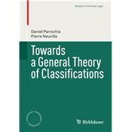 Towards a General Theory of Classifications by Parrochia, Daniel; Neuville, Pierre, 9783034806084