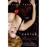 Ravish : The Awakening of Sleeping Beauty by Yardley, Cathy, 9780061376085