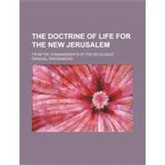 The Doctrine of Life for the New Jerusalem by Swedenborg, Emanuel, 9780217346085