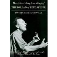 How Can I Keep from Singing? The Ballad of Pete Seeger by Dunaway, David King; Seeger, Pete, 9780345506085