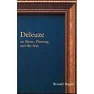 Deleuze on Music, Painting, and the Arts by Bogue,Ronald, 9780415966085