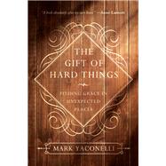 The Gift of Hard Things by Yaconelli, Mark, 9780830846085