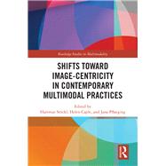 Shifts Towards Image-centricity in Contemporary Multimodal Practices by Stckl, Hartmut; Caple, Helen; Pflaeging, Jana, 9781138596085