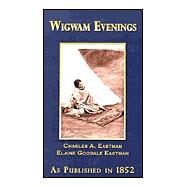 Wigwam Evenings: Sioux Folk Tales Retold by Eastman, Charles A.; Eastman, Elaine Goodale, 9781582186085
