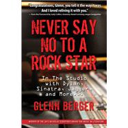 Never Say No To A Rock Star In the Studio with Dylan, Sinatra, Jagger and More... by Berger, Glenn, 9781943156085