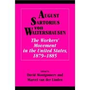The Workers' Movement in the United States, 1879–1885 by August Sartorius von Waltershausen , Edited by David Montgomery , Marcel van der Linden , Translated by Harry Drost , In collaboration with Jan Gielkins , Gregory Zieren, 9780521026086
