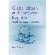 Global Citizen and European Republic Irish foreign policy in transition by Tonra, Ben, 9780719056086