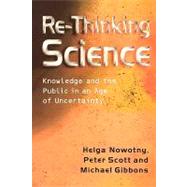 Re-Thinking Science Knowledge and the Public in an Age of Uncertainty by Nowotny, Helga; Scott, Peter B.; Gibbons, Michael T., 9780745626086