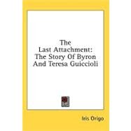 The Last Attachment: The Story of Byron and Teresa Guiccioli by Origo, Iris, 9781436716086
