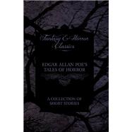 Edgar Allan Poe's Tales of Horror - A Collection of Short Stories (Fantasy and Horror Classics) by Edgar Allan Poe, 9781447466086