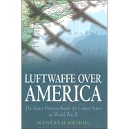 Luftwaffe over America : The Secret Plans to Bomb the United States in World War II by Griehl, Manfred, 9781853676086