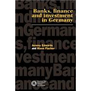 Banks, Finance and Investment in Germany by Jeremy Edwards , Klaus Fischer, 9780521566087