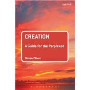 Creation: A Guide for the Perplexed by Oliver, Simon, 9780567656087