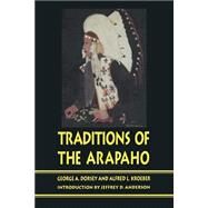 Traditions of the Arapaho by Dorsey, George A.; Kroeber, A. L.; Anderson, Jeffrey D., 9780803266087