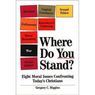 Where Do You Stand? : Eight Moral Issues Confronting Today's Christians by Higgins, Gregory, 9780809136087