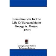 Reminiscences in the Life of Surgeon-major George A. Hutton by Hutton, George Allan; Roberts, R. Lawton (CON), 9781104436087