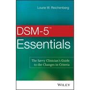 DSM-5 Essentials The Savvy Clinician's Guide to the Changes in Criteria by Reichenberg, Lourie W., 9781118846087