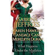 What Happens Under the Mistletoe by Jeffries, Sabrina; Hawkins, Karen; Camp, Candace; Duran, Meredith, 9781476786087