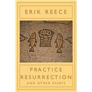 Practice Resurrection And Other Essays by Reece, Erik, 9781619026087
