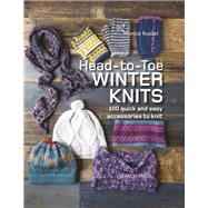Head-to-Toe Winter Knits 100 Quick and Easy Knitting Projects For The Winter Season by Russel, Monica, 9781782216087