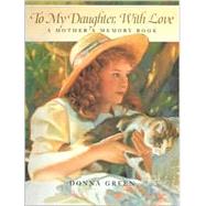 To My Daughter, with Love : A Mother's Memory Book by Green, Donna; Bianco, Margery Williams, 9781883746087