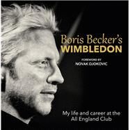 Boris Becker's Wimbledon My Life and Career at the All England Club by Becker, Boris; Bowers, Chris; Djokovic, Novak, 9781910536087