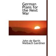 German Plans for the Next War by De Barth Walbach Gardiner, John, 9780554466088