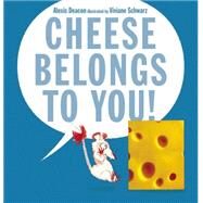 Cheese Belongs to You! by Deacon, Alexis; Schwarz, Viviane, 9780763666088