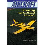 Amazing Agricultural Aircraft by Gaffney, Timothy R., 9780766016088