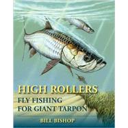 High Rollers Fly Fishing for Giant Tarpon by Bishop, Bill, 9780979346088
