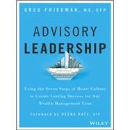 Advisory Leadership Using the Seven Steps of Heart Culture to Create Lasting Success for Any Wealth Management Firm by Friedman, Greg; Katz, Deena B., 9781119136088