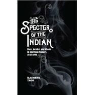The Specter of the Indian by Troy, Kathryn, 9781438466088