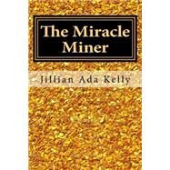 The Miracle Miner by Kelly, Jillian Ada, 9781511486088