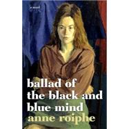 Ballad of the Black and Blue Mind A Novel by ROIPHE, ANNE, 9781609806088