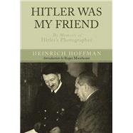 Hitler Was My Friend by Hoffman, Heinrich; Stevens, R. H., 9781848326088