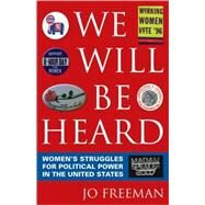 We Will Be Heard Women's Struggles for Political Power in the United States by Freeman, Jo, 9780742556089