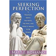 Seeking Perfection: A Dialogue About the Mind, the Soul, and What it Means to be Human by Rossano,Matt J., 9781412856089