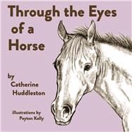Through the Eyes of a Horse by Huddleston, Catherine; Kelly, Payton, 9781667836089