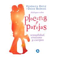 Vernica Ortiz y David Barrios dialogan sobre placeres y parejas Sexualidad, erotismo y cuerpos by Ortiz, Vernica; Barrios, David, 9786079346089