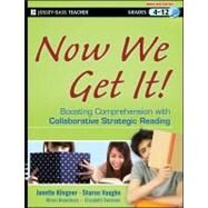 Now We Get It! Boosting Comprehension with Collaborative Strategic Reading by Klingner, Janette K.; Vaughn, Sharon; Boardman, Alison; Swanson, Elizabeth, 9781118026090