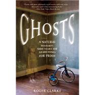 Ghosts A Natural History: 500 Years of Searching for Proof by Clarke, Roger, 9781250076090