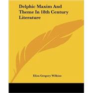 Delphic Maxim and Theme in 18th Century Literature by Wilkins, Eliza Gregory, 9781425306090