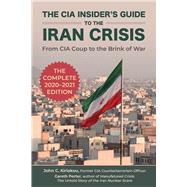 The CIA Insider's Guide to the Iran Crisis by Porter, Gareth; Kiriakou, John, 9781510756090