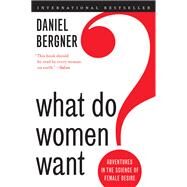 What Do Women Want?: Adventures in the Science of Female Desire by Bergner, Daniel, 9780061906091
