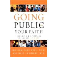Going Public with Your Faith : Becoming a Spiritual Influence at Work by William Carr Peel, Th.M., and Walt Larimore, M.D., 9780310246091